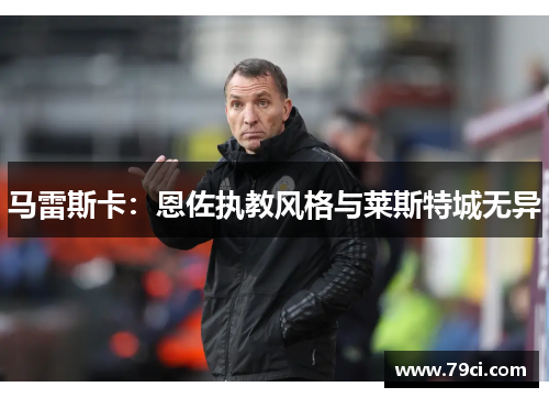 马雷斯卡:恩佐执教风格与莱斯特城无异