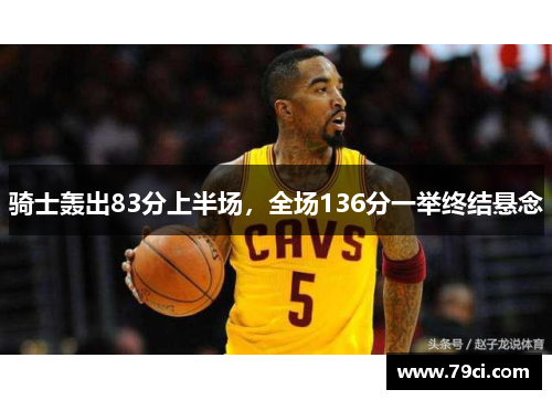 骑士轰出83分上半场,全场136分一举终结悬念
